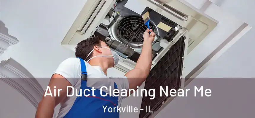  Air Duct Cleaning Near Me Yorkville - IL