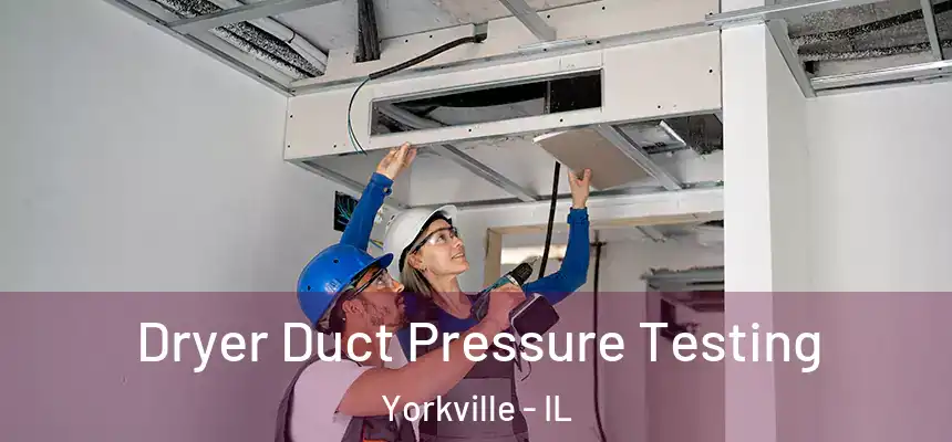  Dryer Duct Pressure Testing Yorkville - IL