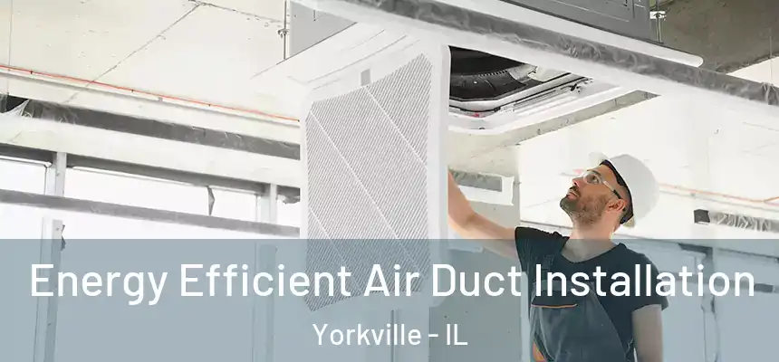  Energy Efficient Air Duct Installation Yorkville - IL