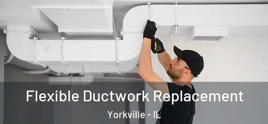  Flexible Ductwork Replacement Yorkville - IL